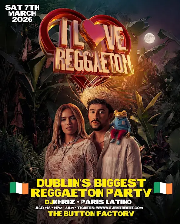 I LOVE REGGAETON - DUBLIN'S BIGGEST REGGAETON PARTY - SAT 7TH MARCH'26